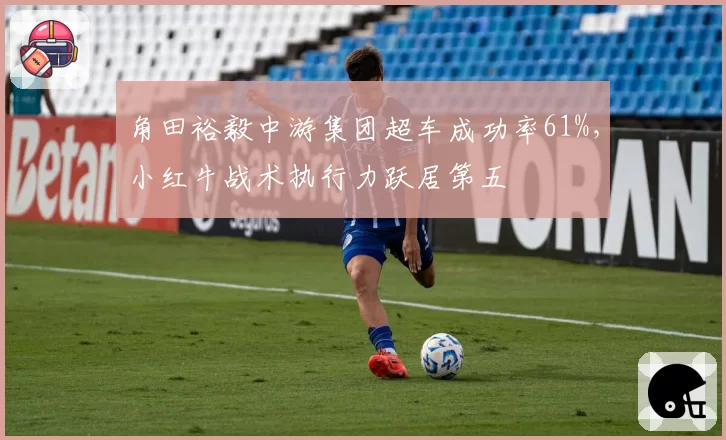 角田裕毅中游集团超车成功率61%，小红牛战术执行力跃居第五