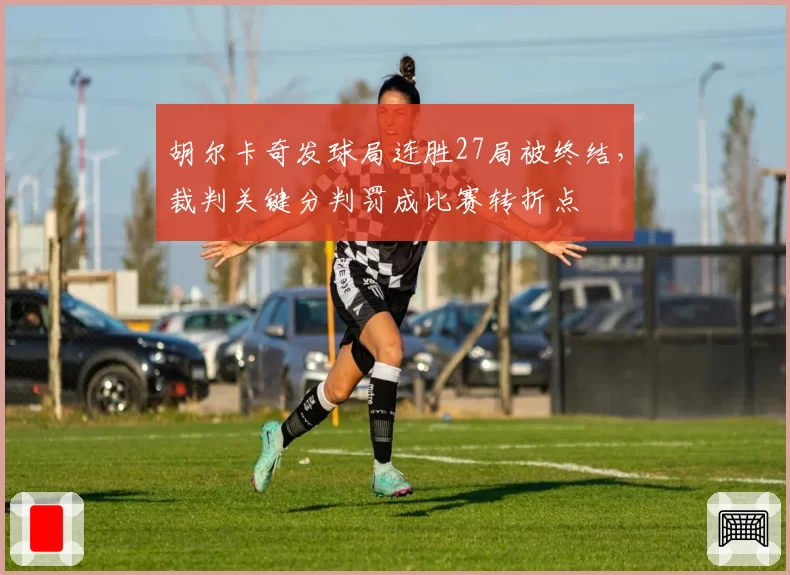 胡尔卡奇发球局连胜27局被终结，裁判关键分判罚成比赛转折点