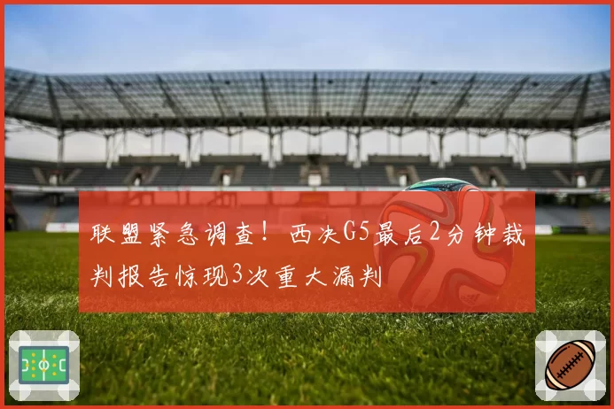 联盟紧急调查！西决G5最后2分钟裁判报告惊现3次重大漏判
